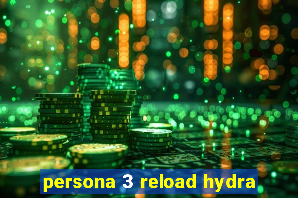 persona 3 reload hydra